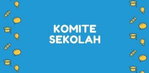 KOMITE SEKOLAH: Pengertian, Fungsi, Tugas, Peran dan Contoh SK